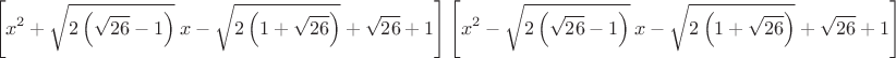 $$\left[x^2+\sqrt{2 \left(\sqrt{26}-1\right)}\: x-\sqrt{2 \left(1+\sqrt{26}\right)}+\sqrt{26}+1\right]\left[x^2-\sqrt{2 \left(\sqrt{26}-1\right)}\:x-\sqrt{2 \left(1+\sqrt{26}\right)}+\sqrt{26}+1\right]$$