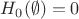 $H_0(\emptyset)=0$