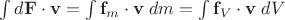 $\int d\mathbf F\cdot\mathbf v=\int \mathbf f_m\cdot\mathbf v\;dm=\int \mathbf f_V\cdot\mathbf v\;dV$