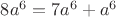 $8a^6=7a^6+a^6$