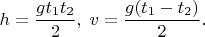 $h=\dfrac{gt_1t_2}{2},\; v=\dfrac{g(t_1-t_2)}{2}.$