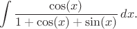 $$
\int\frac{\cos(x)}{1+\cos(x)+\sin(x)}\,dx.
$$
