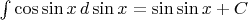 $\int\cos\sin x\,d\sin x=\sin\sin x+C$