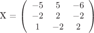 $$$
\mathbf{X} =
\left( \begin{array}{ccc}
-5 & 5 & -6 \\
-2 & 2 & -2 \\
1 & -2 & 2
\end{array} \right)
$$