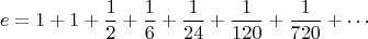 $$e = 1 + 1 + \frac 1 2 + \frac 1 6 + \frac 1 {24} + \frac 1 {120} + \frac 1 {720} + \cdots$$