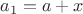 $a_1=a+x$