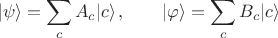 $$|\psi\rangle =\sum_c A_c |c\rangle \,,\qquad |\varphi\rangle =\sum_c B_c |c\rangle $$ $$|\psi\rangle =\sum_c A_c |c\rangle \,,\qquad |\varphi\rangle =\sum_c B_c |c\rangle $$