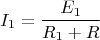 $$I_1=\frac{E_1}{R_1+R}$$