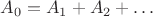 $A_0 = A_1 + A_2 + \ldots$