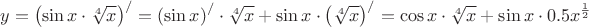 $$y = {\left( {\sin x \cdot \root 4 \of x } \right)^/} = {\left( {\sin x} \right)^/} \cdot \root 4 \of x  + \sin x \cdot {\left( {\root 4 \of x } \right)^/} = \cos x \cdot \root 4 \of x  + \sin x \cdot 0.5{x^{\frac{1}
{2}}}$$