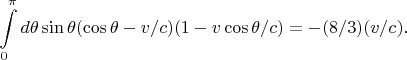 $$\int\limits_0^\pi d\theta \sin\theta (\cos\theta -v/c)(1-v\cos\theta/c)=-(8/3)(v/c).$$