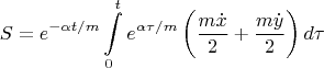 $$
S=e^{-\alpha t/m}\int\limits_{0}^{t}e^{\alpha \tau/m}\left(\frac{m\dot{x}}{2}+\frac{m\dot{y}}{2}\right)d\tau
$$
