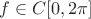 $f\in C[0,2\pi]$