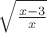 \sqrt{ \frac{x-3}{x} }