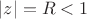 $\left\lvert z\right\rvert=R<1$