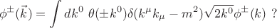$$ \phi^{\pm}(\vec k)= \int dk^0 ~ \theta(\pm k^0) \delta(k^\mu k_\mu -m^2) \sqrt{2k^0} \phi^{\pm}(k) ~? $$