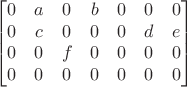 $$\begin{bmatrix}
0&a&0&b&0&0&0\\
0&c&0&0&0&d&e\\
0&0&f&0&0&0&0\\
0&0&0&0&0&0&0\end{bmatrix}$$