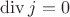 $\operatorname{div}j=0$
