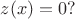 $z(x)=0?$