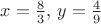 $x=\frac83,\,y=\frac49$ $x=\frac83,\,y=\frac49$
