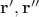 $\mathbf r', \mathbf r''$
