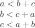$$
\begin{array}{c}
a < b + c \\
b < c + a \\
c < a + b
\end{array}
$$