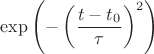 $\displaystyle \exp{\left(-\left(\frac{t-t_0}{\tau}\right)^2\right)}$ $\displaystyle \exp{\left(-\left(\frac{t-t_0}{\tau}\right)^2\right)}$