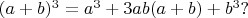 $(a+b)^3=a^3 + 3ab(a+b) + b^3?$