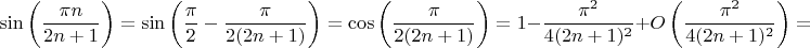 $$\sin \left(\dfrac{\pi n}{2n+1}\right)=\sin \left(\dfrac{\pi}{2}-\dfrac{\pi}{2(2n+1)}\right)=\cos \left(\dfrac{\pi}{2(2n+1)}\right)=1-\dfrac{\pi^2}{4(2n+1)^2}+O\left(\dfrac{\pi^2}{4(2n+1)^2}\right)=$$