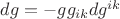 $dg=-gg_{ik}dg^{ik}$