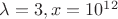 $\lambda=3,x=10^{12}$
