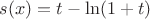 $s(x)=t-\ln(1+t)$
