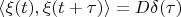 $\left\langle\xi(t),\xi(t+\tau)\right\rangle=D\delta(\tau)$