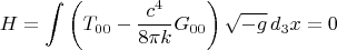 $$H = \int \left( T_{0 0} - \frac{c^4}{8 \pi k} G_{0 0} \right) \sqrt{-g} \, d_3 x = 0$$