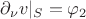 $$\partial_\nu v|_S=\varphi_2\ $$