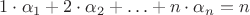$1\cdot\alpha_1+2\cdot\alpha_2 + \ldots + n\cdot\alpha_n = n$