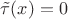 $\tilde\tau(x)=0$
