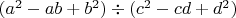 $(a^2-ab+b^2)\div (c^2-cd+d^2)$