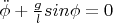$\ddot \phi + \frac {g}{l}sin\phi = 0$