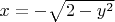 $x=-\sqrt{2-y^2}$
