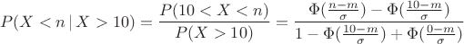$$ P(X < n \, | \,  X > 10)=\frac{P(10 < X < n)}{P(X > 10)}=\frac{\Phi(\frac{n-m}{\sigma})-\Phi(\frac{10-m}{\sigma})}{1-\Phi(\frac{10-m}{\sigma})+\Phi(\frac{0-m}{\sigma})}$$
