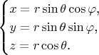 $$\begin{cases}x=r\sin\theta\cos\varphi\text{,}\\ y=r\sin\theta\sin\varphi\text{,}\\ z=r\cos\theta\text{.}\end{cases}$$
