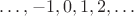 $\dots, -1, 0, 1, 2, \dots$