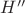 $H''$