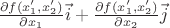 $ \frac {\partial f(x'_1, x'_2) } {\partial x_1} \vec{i} + \frac {\partial f(x'_1, x'_2) } {\partial x_2} \vec{j} $ $ \frac {\partial f(x'_1, x'_2) } {\partial x_1} \vec{i} + \frac {\partial f(x'_1, x'_2) } {\partial x_2} \vec{j} $