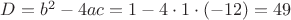 $D=b^2-4ac=1-4\cdot1\cdot(-12)=49$