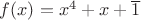 $f(x)=x^4+x+\overline{1}$