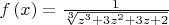 $
\[
f\left( x \right) = \frac{1}
{{\sqrt[3]{{z^3  + 3z^2  + 3z + 2}}}}
\]
$
