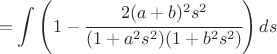 $$ = \int \left( 1 - \cfrac {2 (a + b)^2 s^2} {(1 + a^2 s^2) (1 + b^2 s^2)} \right) d s$$