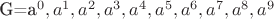 G={a^0, a^1, a^2, a^3, a^4, a^5, a^6, a^7, a^8, a^9}